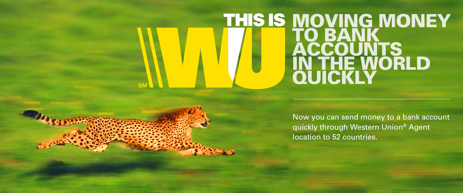 THIS IS WU MOVING MONEY TO BANK ACCOUNTS IN THE WORLD QUICKLY. Now you can send money to a bank account quickly through Western Union® Agent location to 52 countries.